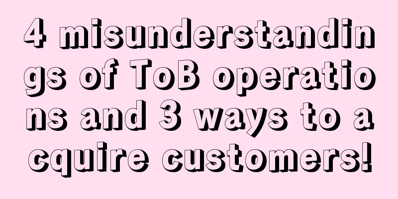 4 misunderstandings of ToB operations and 3 ways to acquire customers!