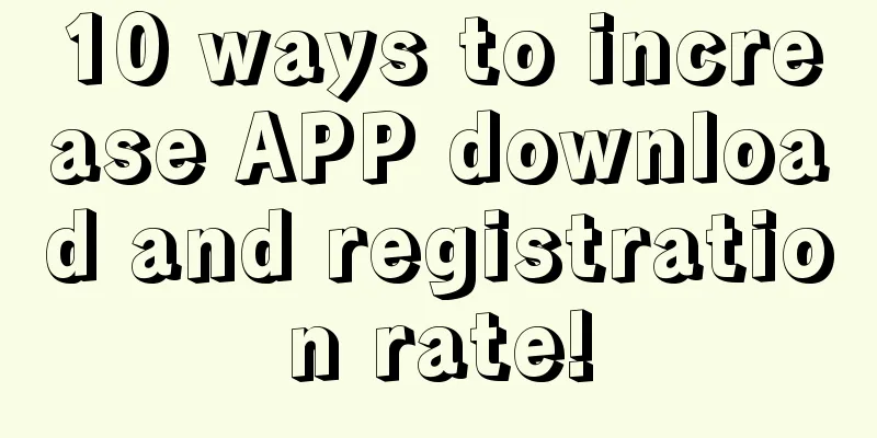 10 ways to increase APP download and registration rate!