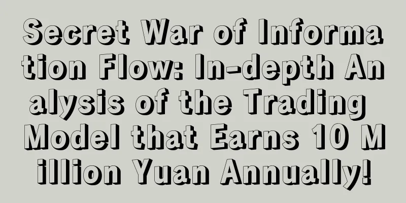 Secret War of Information Flow: In-depth Analysis of the Trading Model that Earns 10 Million Yuan Annually!