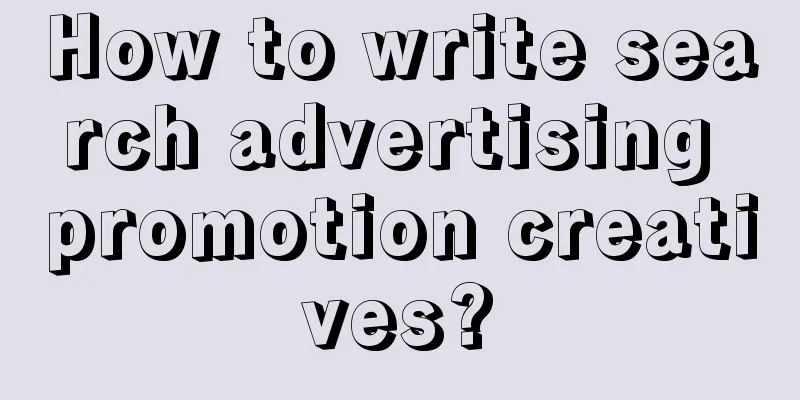 How to write search advertising promotion creatives?