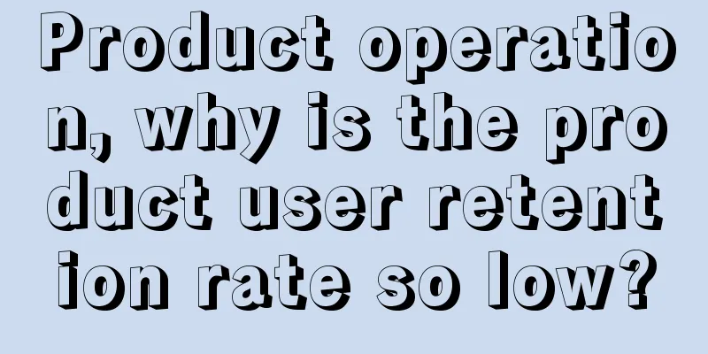 Product operation, why is the product user retention rate so low?