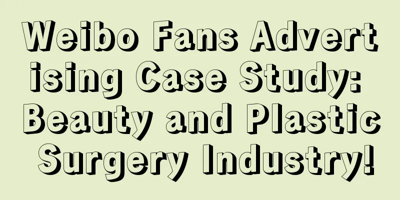 Weibo Fans Advertising Case Study: Beauty and Plastic Surgery Industry!