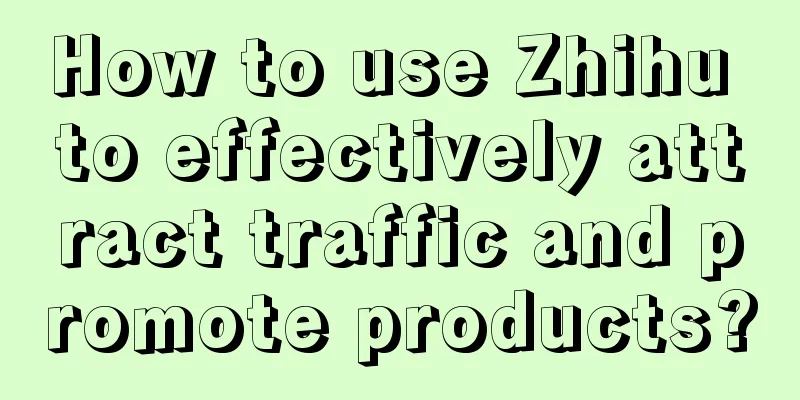 How to use Zhihu to effectively attract traffic and promote products?