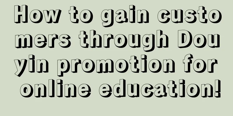 How to gain customers through Douyin promotion for online education!