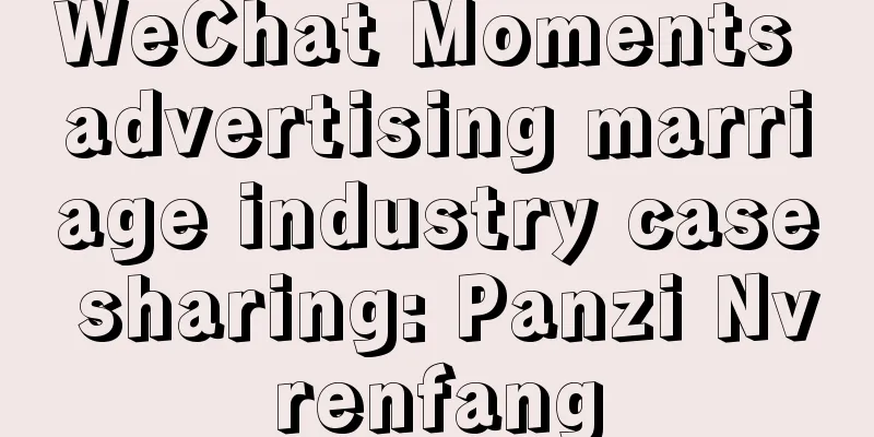 WeChat Moments advertising marriage industry case sharing: Panzi Nvrenfang