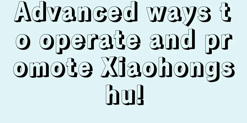 Advanced ways to operate and promote Xiaohongshu!