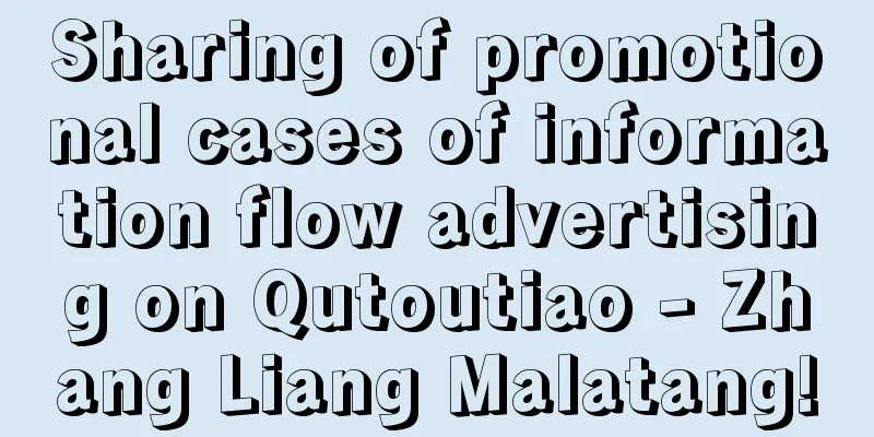 Sharing of promotional cases of information flow advertising on Qutoutiao - Zhang Liang Malatang!