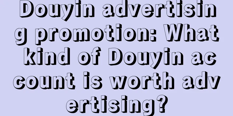 Douyin advertising promotion: What kind of Douyin account is worth advertising?