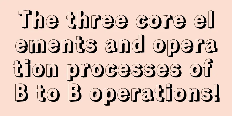 The three core elements and operation processes of B to B operations!