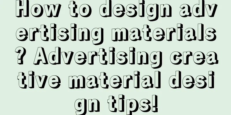 How to design advertising materials? Advertising creative material design tips!