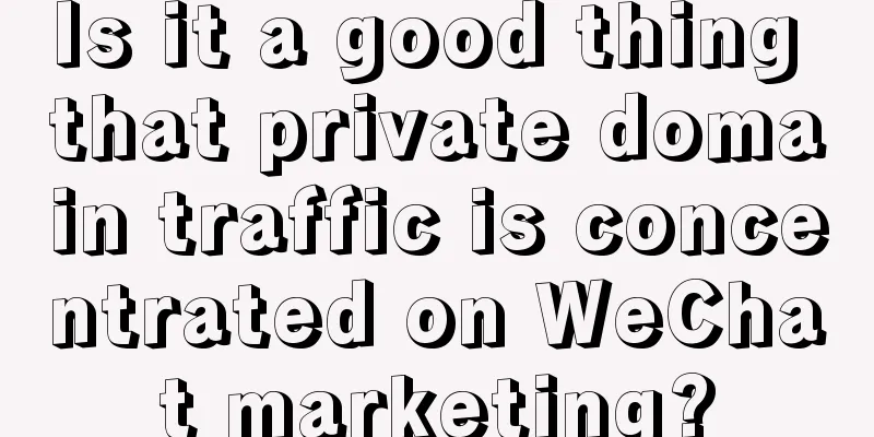 Is it a good thing that private domain traffic is concentrated on WeChat marketing?