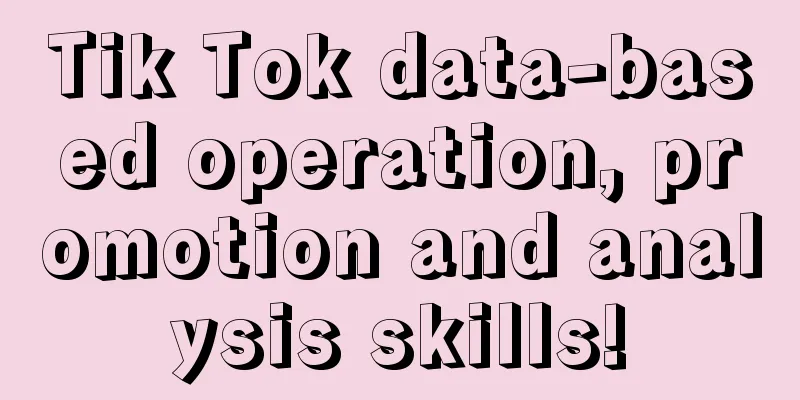 Tik Tok data-based operation, promotion and analysis skills!