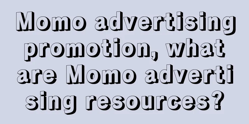 Momo advertising promotion, what are Momo advertising resources?