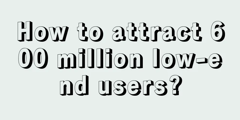 How to attract 600 million low-end users?