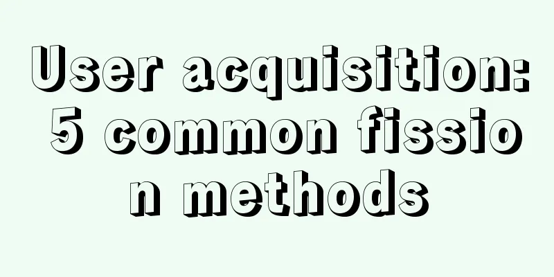 User acquisition: 5 common fission methods