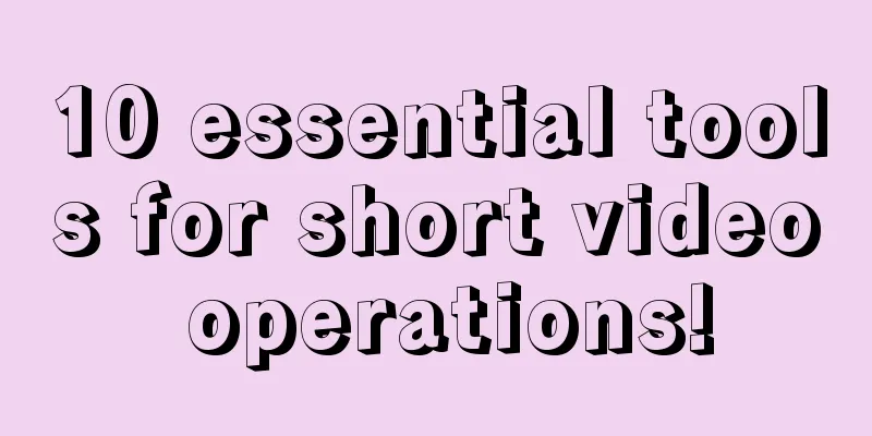 10 essential tools for short video operations!