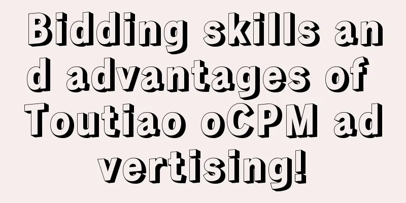 Bidding skills and advantages of Toutiao oCPM advertising!