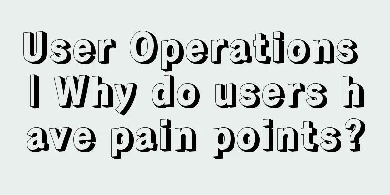 User Operations | Why do users have pain points?