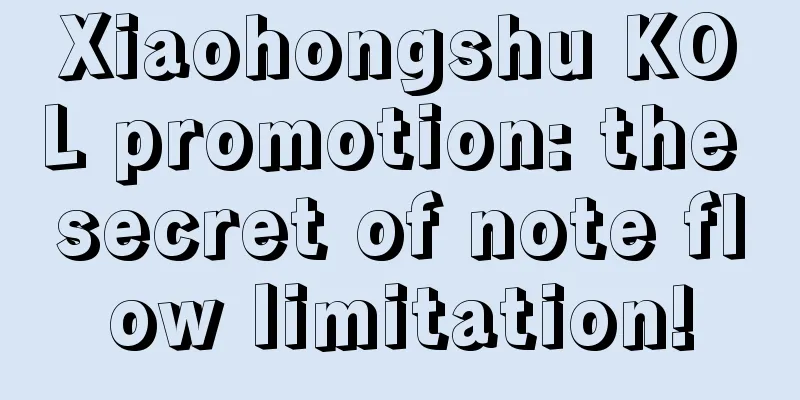 Xiaohongshu KOL promotion: the secret of note flow limitation!