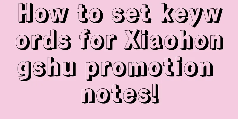 How to set keywords for Xiaohongshu promotion notes!