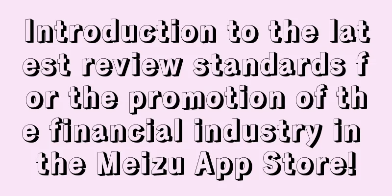 Introduction to the latest review standards for the promotion of the financial industry in the Meizu App Store!