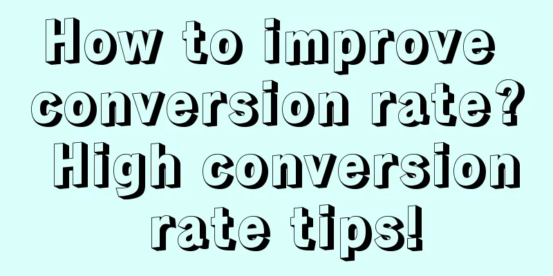 How to improve conversion rate? High conversion rate tips!