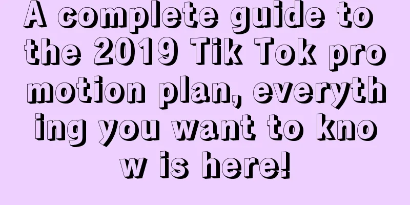 A complete guide to the 2019 Tik Tok promotion plan, everything you want to know is here!