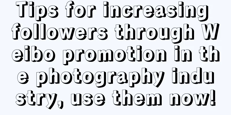 Tips for increasing followers through Weibo promotion in the photography industry, use them now!