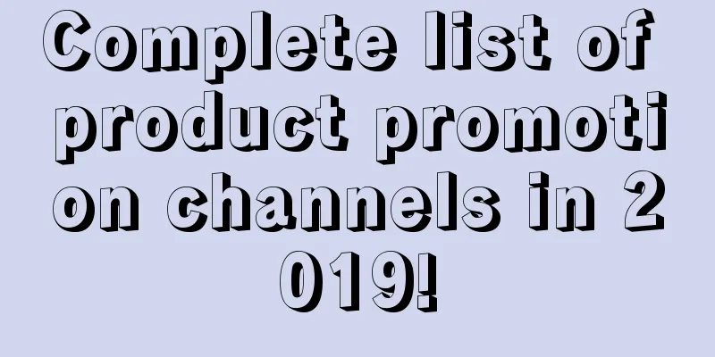 Complete list of product promotion channels in 2019!