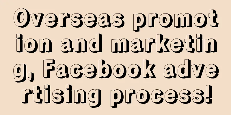 Overseas promotion and marketing, Facebook advertising process!