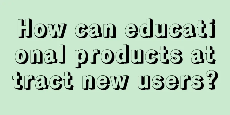 How can educational products attract new users?