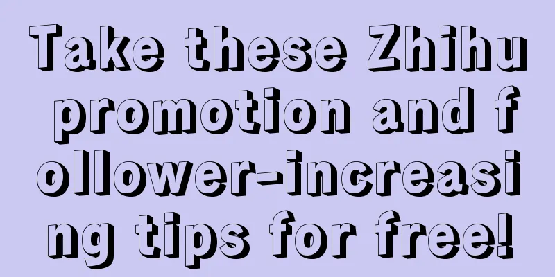 Take these Zhihu promotion and follower-increasing tips for free!