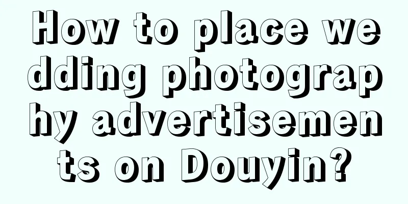 How to place wedding photography advertisements on Douyin?