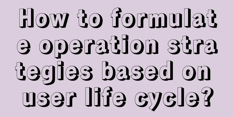 How to formulate operation strategies based on user life cycle?