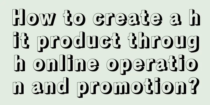 How to create a hit product through online operation and promotion?