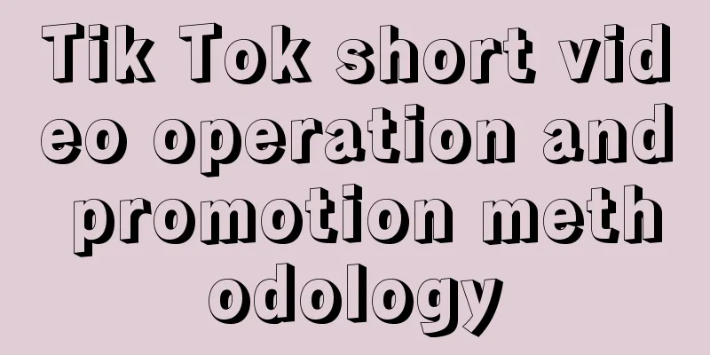 Tik Tok short video operation and promotion methodology