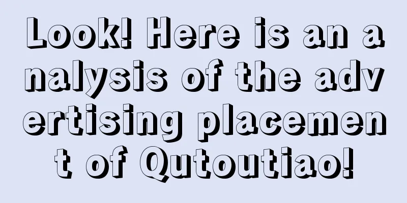 Look! Here is an analysis of the advertising placement of Qutoutiao!