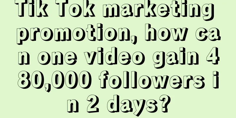 Tik Tok marketing promotion, how can one video gain 480,000 followers in 2 days?