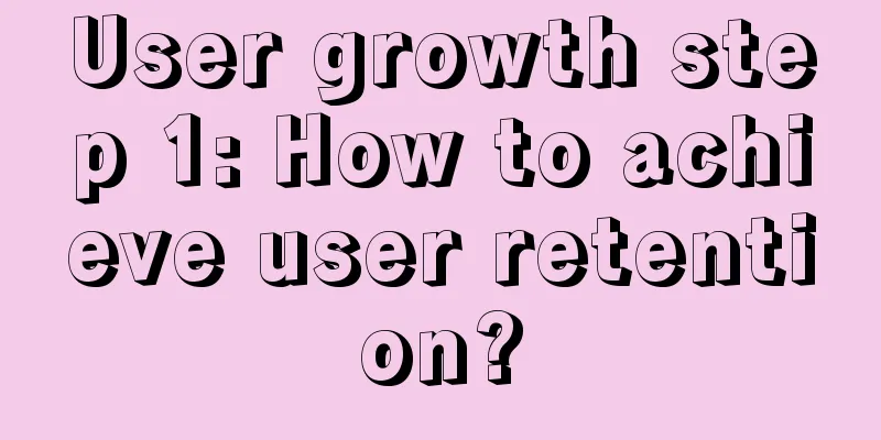 User growth step 1: How to achieve user retention?