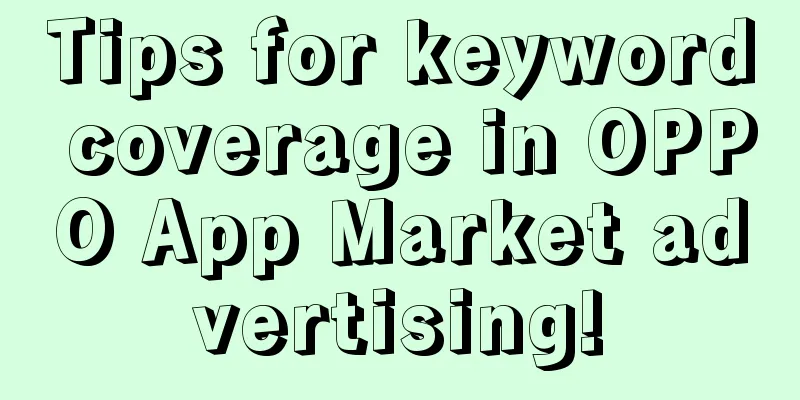 Tips for keyword coverage in OPPO App Market advertising!