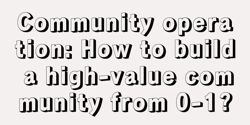 Community operation: How to build a high-value community from 0-1?