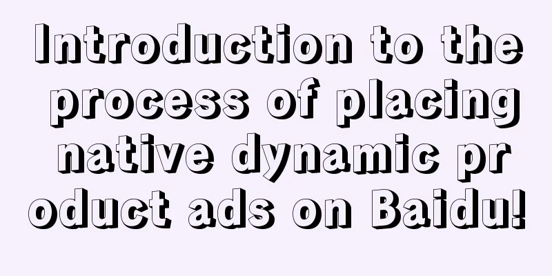 Introduction to the process of placing native dynamic product ads on Baidu!