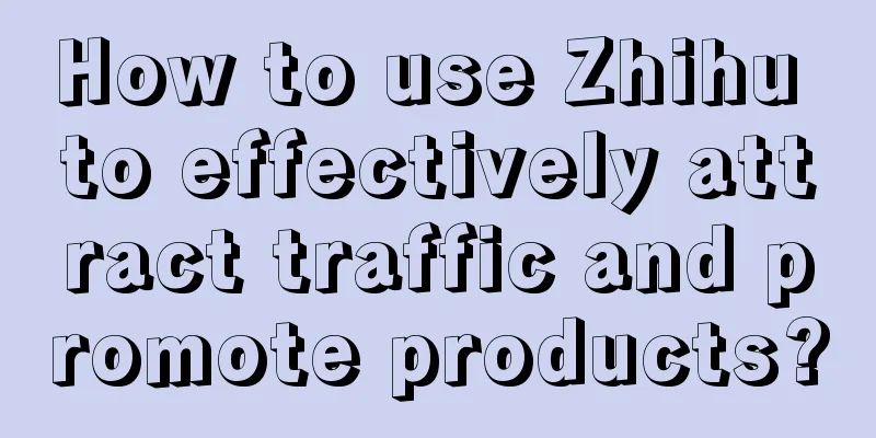 How to use Zhihu to effectively attract traffic and promote products?