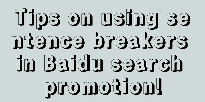 Tips on using sentence breakers in Baidu search promotion!