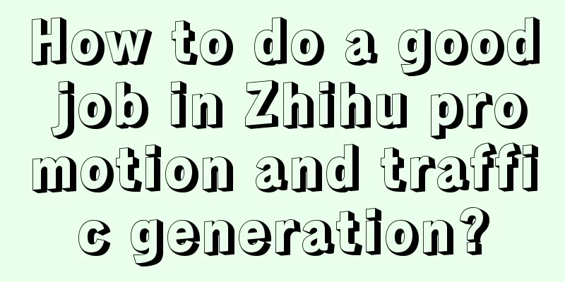 How to do a good job in Zhihu promotion and traffic generation?