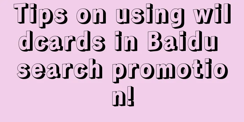 Tips on using wildcards in Baidu search promotion!