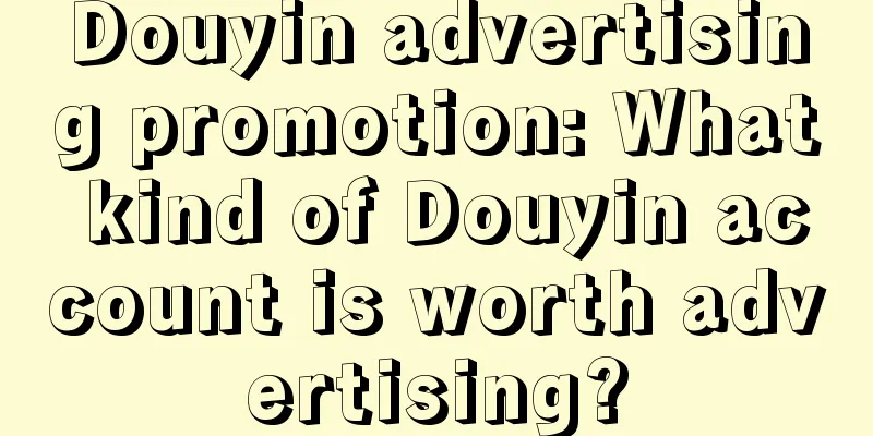 Douyin advertising promotion: What kind of Douyin account is worth advertising?