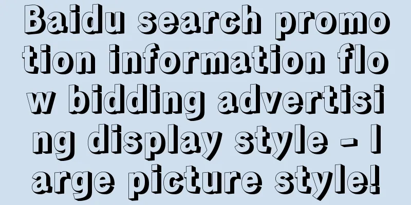 Baidu search promotion information flow bidding advertising display style - large picture style!