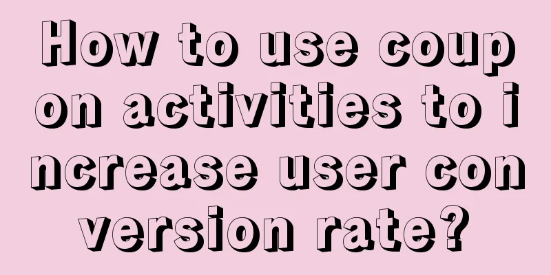 How to use coupon activities to increase user conversion rate?