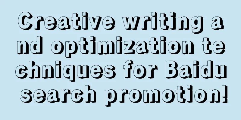 Creative writing and optimization techniques for Baidu search promotion!